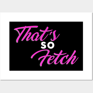 That's so Fetch! Posters and Art